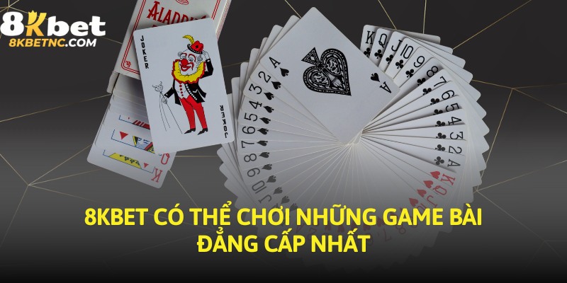 8KBET có thể chơi những game bài đẳng cấp nhất