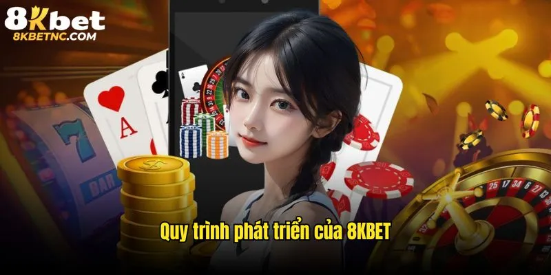 Thông tin về quy trình phát triển 8kbet chuẩn xác nhất