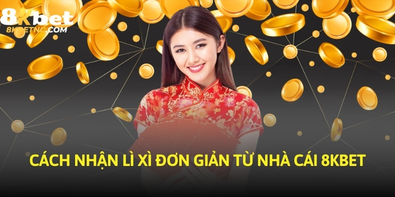 Cách nhận lì xì đơn giản từ nhà cái 8KBET