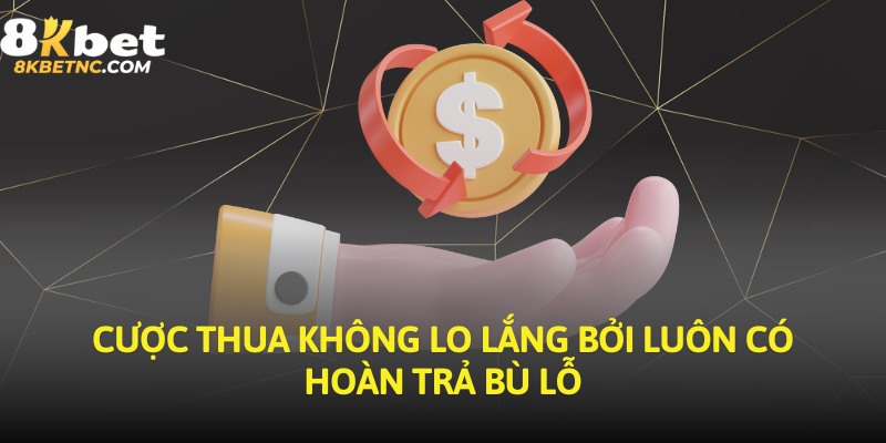 Cược thua không lo lắng bởi luôn có hoàn trả bù lỗ