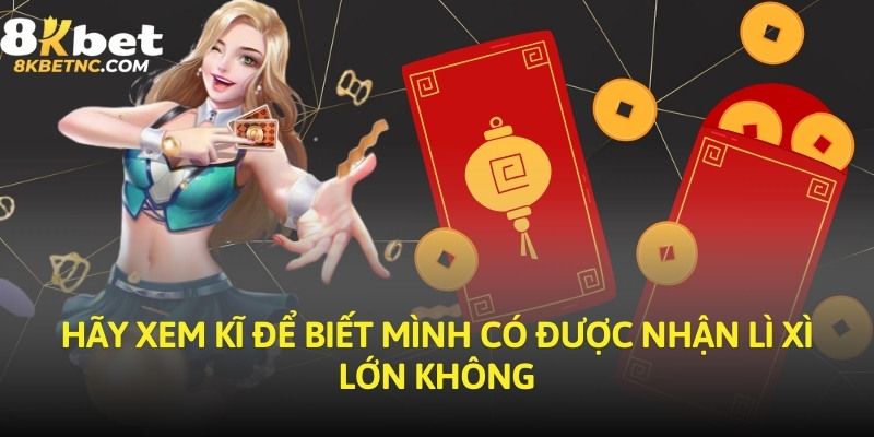Hãy xem kĩ để biết mình có được nhận lì xì lớn không
