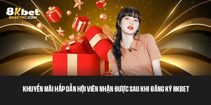 Khuyến mãi hấp dẫn dành cho thành viên đăng ký 8Kbet