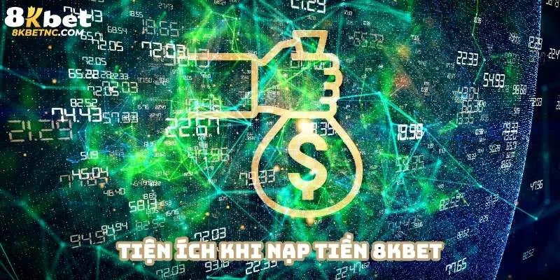 Nạp tiền 8KBET để tận hưởng tiện nghi chất lượng