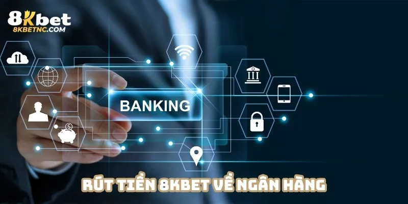 Rút tiền 8KBET về ngân hàng để tiện chuyển khoản