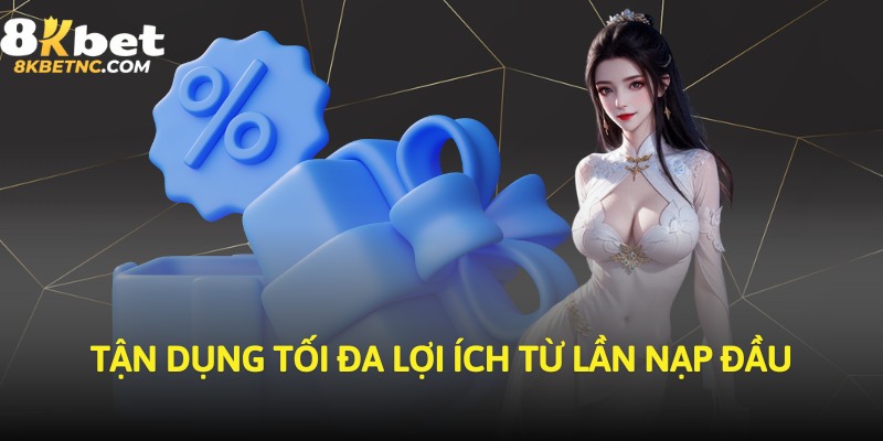 Tận dụng tối đa lợi ích từ lần nạp đầu