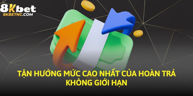 Tận hưởng mức cao nhất của hoàn trả không giới hạn
