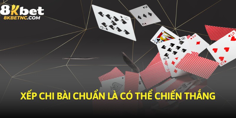 Xếp chi bài chuẩn là có thể chiến thắng