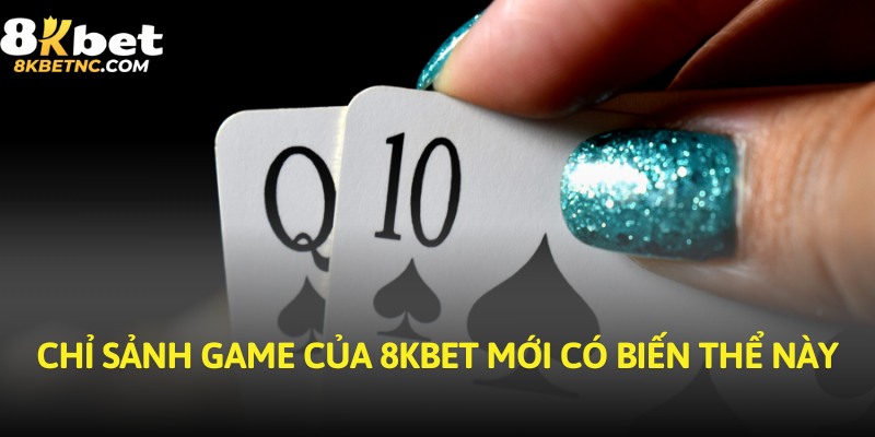 Chỉ sảnh game của 8KBET mới có biến thể này