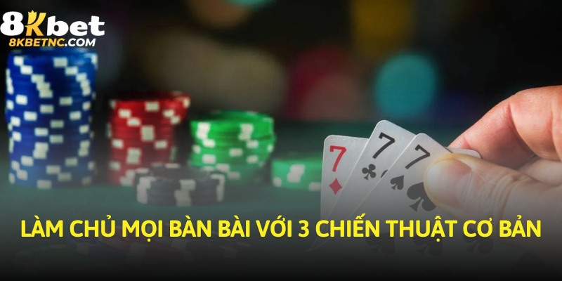 Làm chủ mọi bàn bài với 3 chiến thuật cơ bản