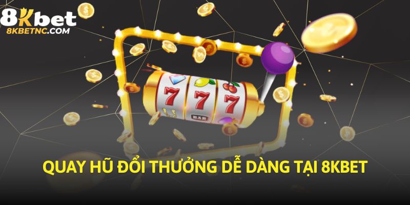 Quay hũ đổi thưởng dễ dàng tại 8KBET